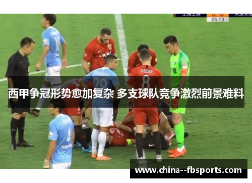 西甲争冠形势愈加复杂 多支球队竞争激烈前景难料 西甲争冠形势愈加复杂 多支球队竞争激烈前景难料