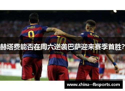 赫塔费能否在周六逆袭巴萨迎来赛季首胜? 赫塔费能否在周六逆袭巴萨迎来赛季首胜?