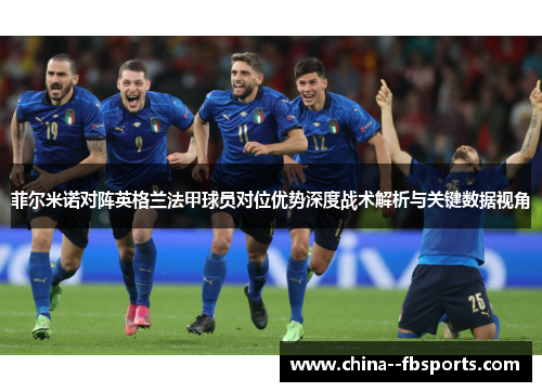 菲尔米诺对阵英格兰法甲球员对位优势深度战术解析与关键数据视角 菲尔米诺对阵英格兰法甲球员对位优势深度战术解析与关键数据视角