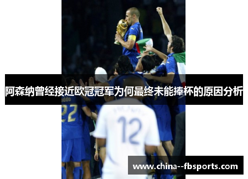 阿森纳曾经接近欧冠冠军为何最终未能捧杯的原因分析 阿森纳曾经接近欧冠冠军为何最终未能捧杯的原因分析