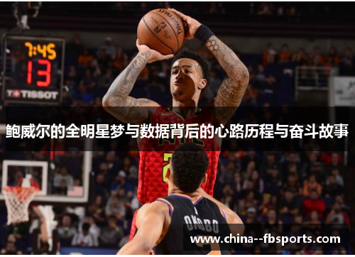 鲍威尔的全明星梦与数据背后的心路历程与奋斗故事