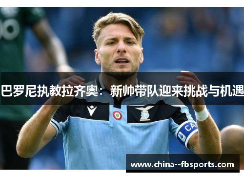 巴罗尼执教拉齐奥：新帅带队迎来挑战与机遇