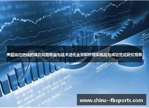 英超高位防线的博弈风险收益与战术进化全景解析现实挑战与成功范式研究观察